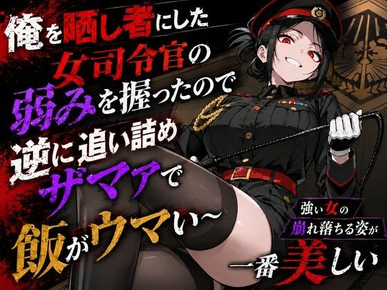 俺を晒し者にした女司令官の弱みを握ったので逆に追い詰めザマァで飯がウマい〜